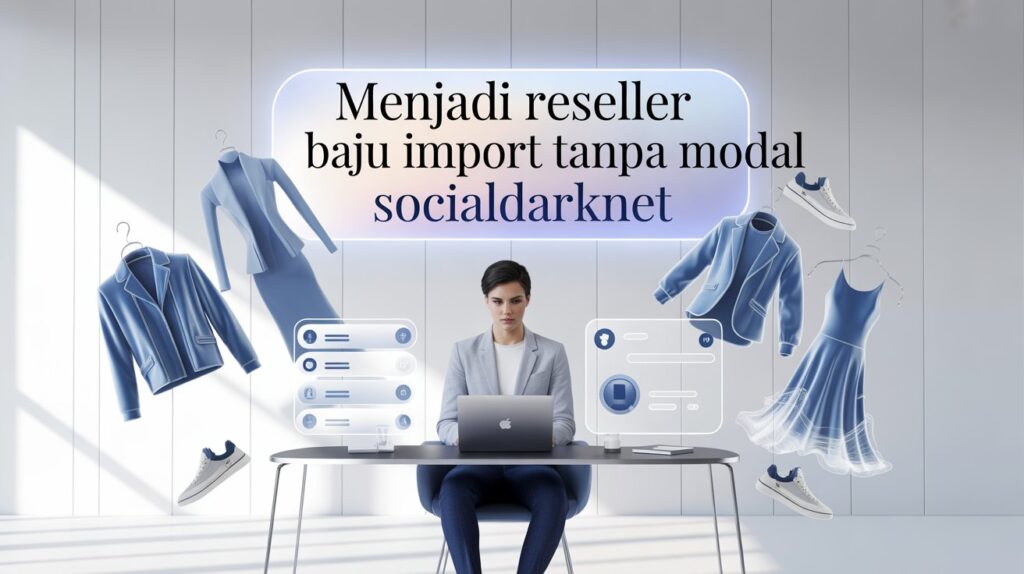 Menjadi Reseller Baju Import Tanpa Modal Socialdarknet